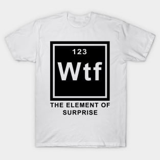 WTF The Element of Surprise T-Shirt
